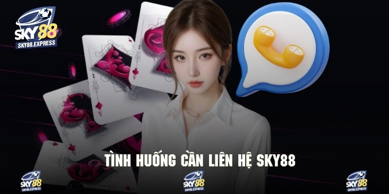 Liên Hệ Sky88 3 Điểm qua những trường hợp cần kết nối với hệ thống sky88